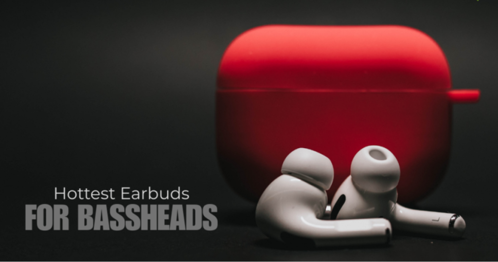 Top 9 Hottest Earbuds for Bassheads of 2024